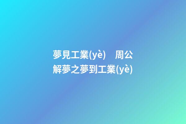 夢見工業(yè)　周公解夢之夢到工業(yè)